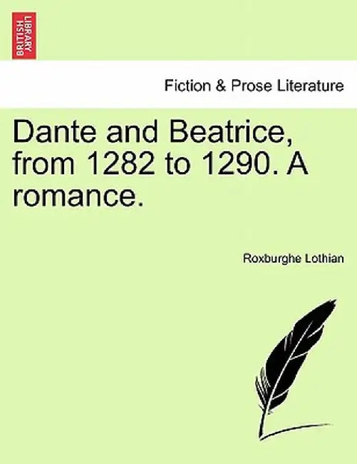 Dante and Beatrice, from 1282 to 1290. a Romance. by Roxburghe Lothian