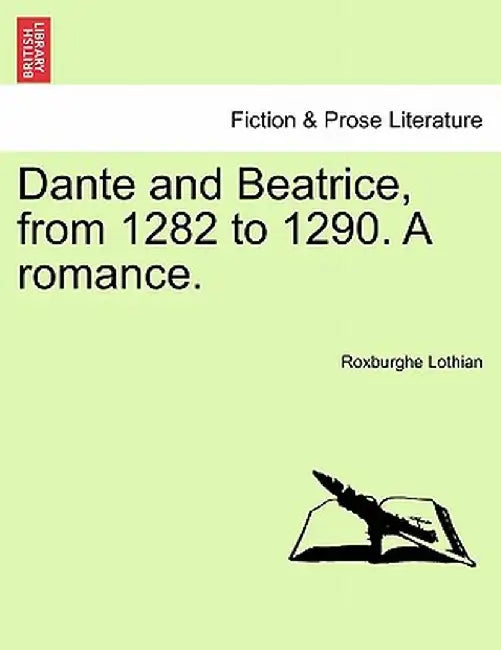 Dante and Beatrice, from 1282 to 1290. a Romance. by Roxburghe Lothian