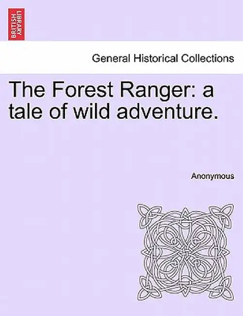 The Forest Ranger: A Tale of Wild Adventure. by Anonymous