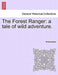 The Forest Ranger: A Tale of Wild Adventure. by Anonymous