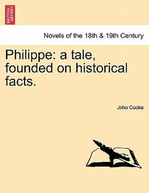 Philippe: A Tale, Founded on Historical Facts. by John Cooke
