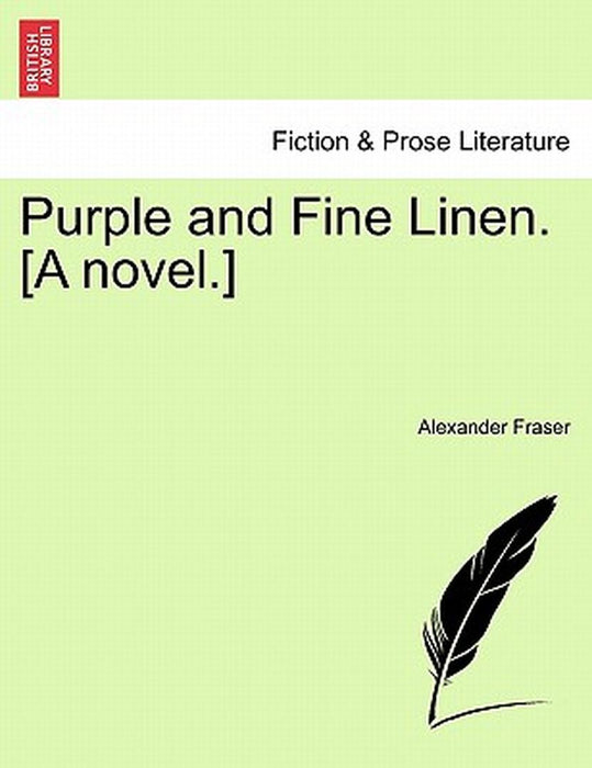 Purple and Fine Linen. [A Novel.] by Alexander Fraser