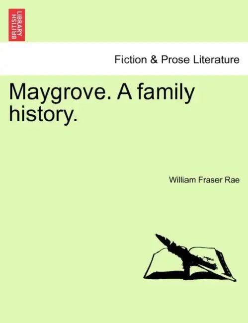 Maygrove. a Family History, Vol. I by William Fraser Rae