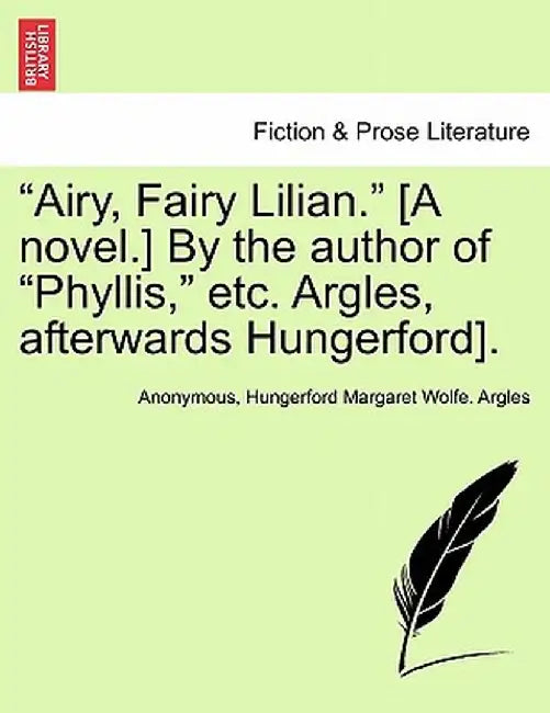 Airy, Fairy Lilian. [A Novel.] by the Author of "Phyllis," Etc. Argles, Afterwards Hungerford]. by Anonymous