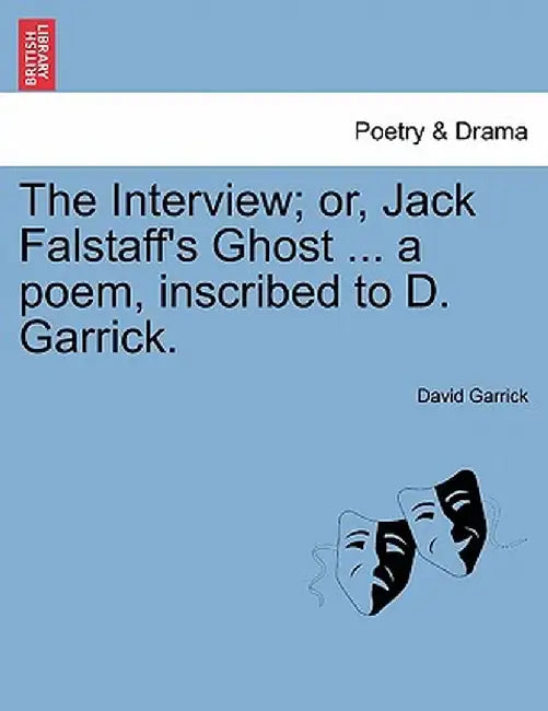The Interview; Or, Jack Falstaff's Ghost ... a Poem, Inscribed to D. Garrick. by David Garrick