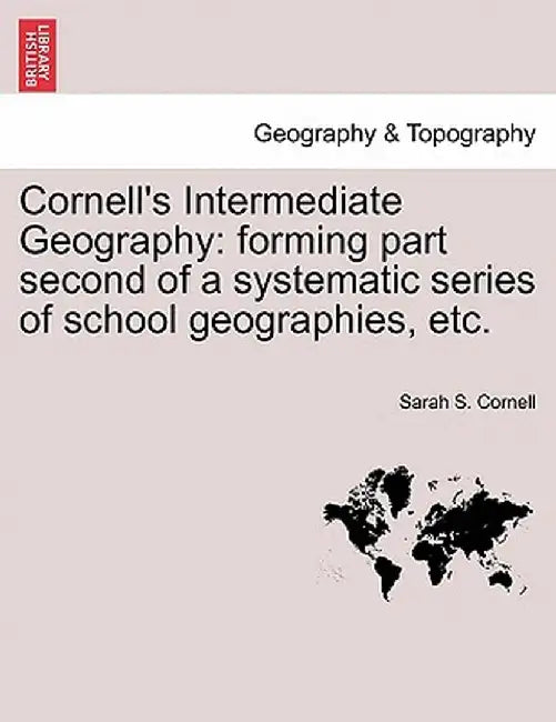 Cornell's Intermediate Geography: Forming Part Second of a Systematic Series of School Geographies, Etc. by Sarah S. Cornell