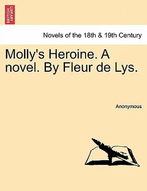 Molly's Heroine. a Novel. by Fleur de Lys. by Anonymous
