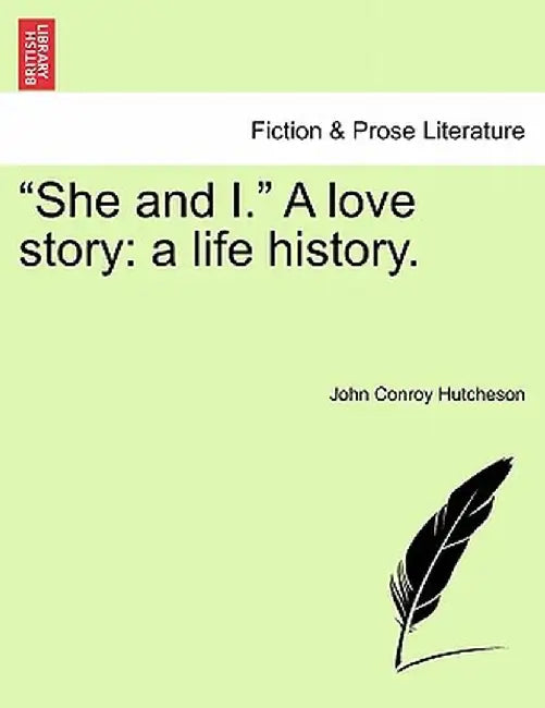 She and I. a Love Story: A Life History. by John Conroy Hutcheson