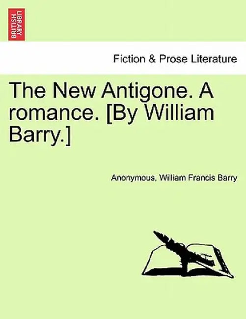 The New Antigone. a Romance. [By William Barry.] by Anonymous