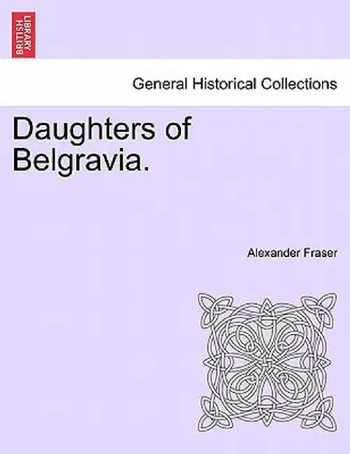 Daughters of Belgravia. by Alexander Fraser