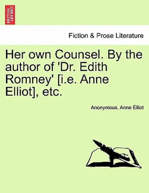 Her Own Counsel. by the Author of 'Dr. Edith Romney' [I.E. Anne Elliot], Etc. by Anonymous