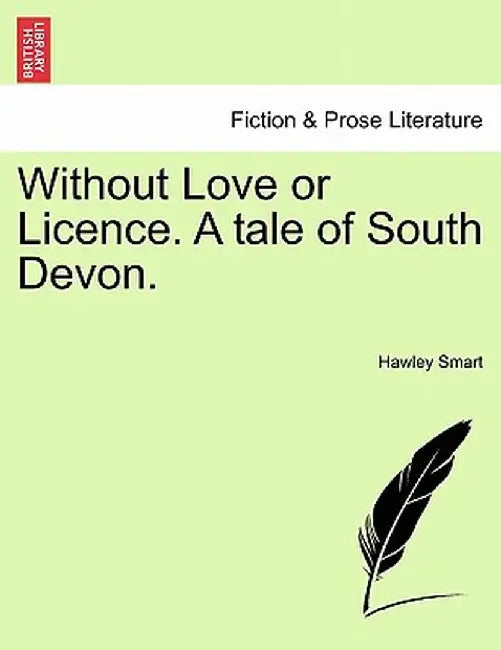 Without Love or Licence. a Tale of South Devon. by Hawley Smart