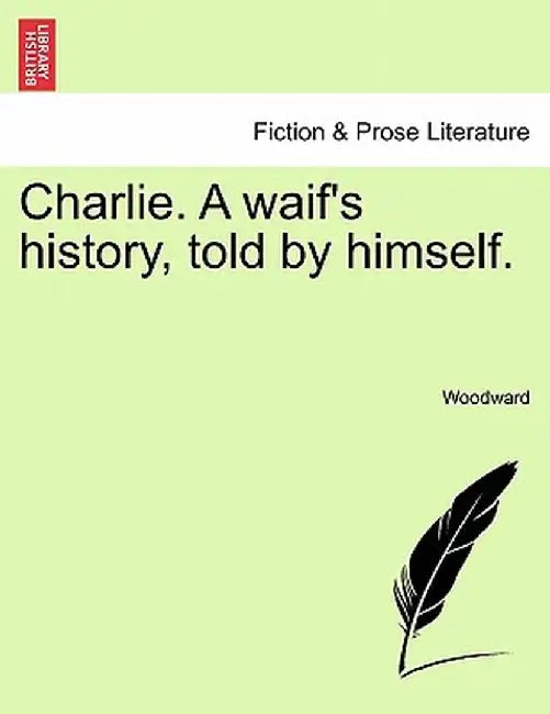 Charlie. a Waif's History, Told by Himself. by Woodward