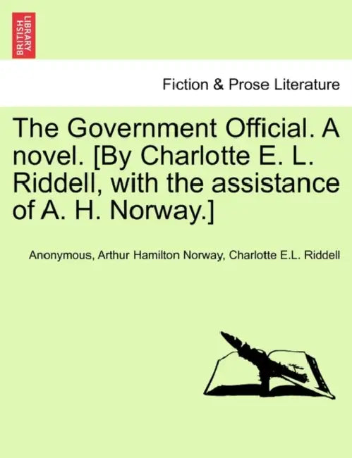 The Government Official. a Novel. [By Charlotte E. L. Riddell, with the Assistance of A. H. Norway.] Vol. I by Anonymous, Arthur Hamilton Norway, Charlotte E. L. Riddell