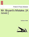 Mr. Bryant's Mistake. [A Novel.] by Katharine Wylde