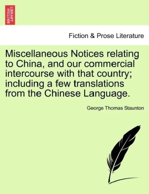 Miscellaneous Notices Relating to China, and Our Commercial Intercourse with That Country; Including a Few Translations from the Chinese Language. Sec by George Thomas Staunton
