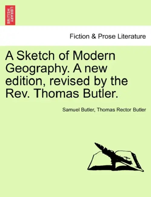 A Sketch of Modern Geography. a New Edition, Revised by the REV. Thomas Butler. by Samuel Butler, Thomas Rector Butler