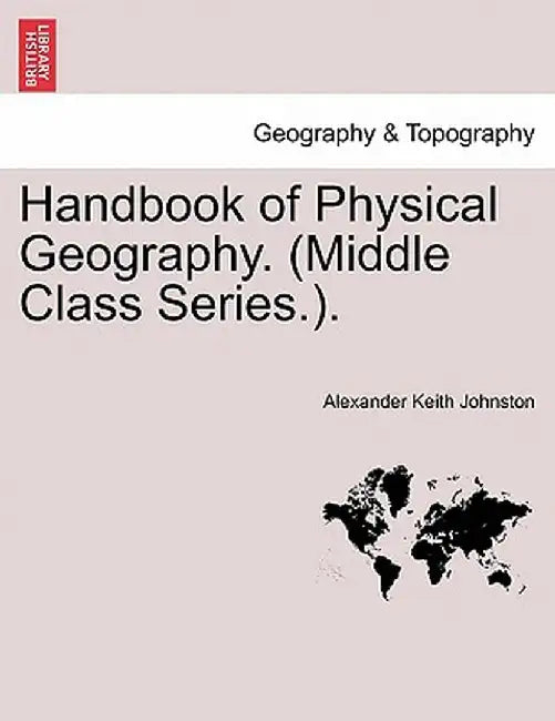 Handbook of Physical Geography. (Middle Class Series.). by Alexander Keith Johnston