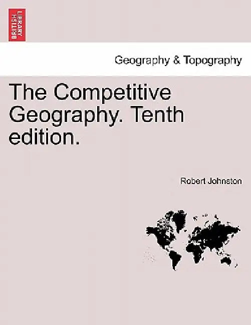 The Competitive Geography. Tenth edition. by Robert Johnston