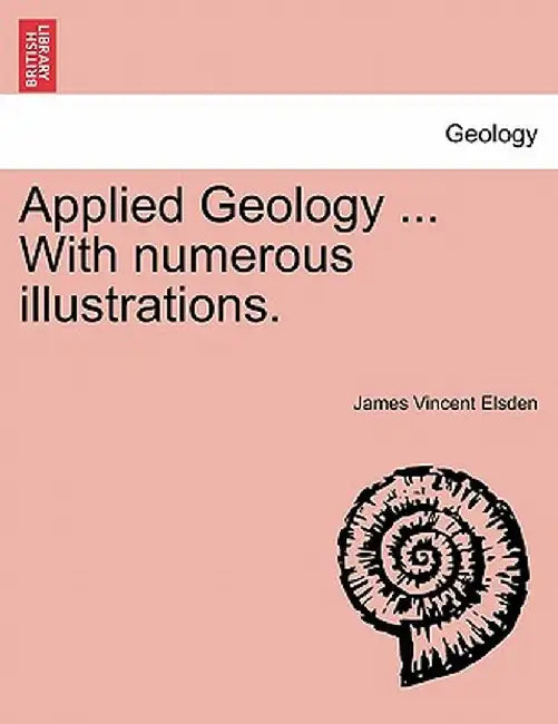 Applied Geology ... with Numerous Illustrations. by James Vincent Elsden
