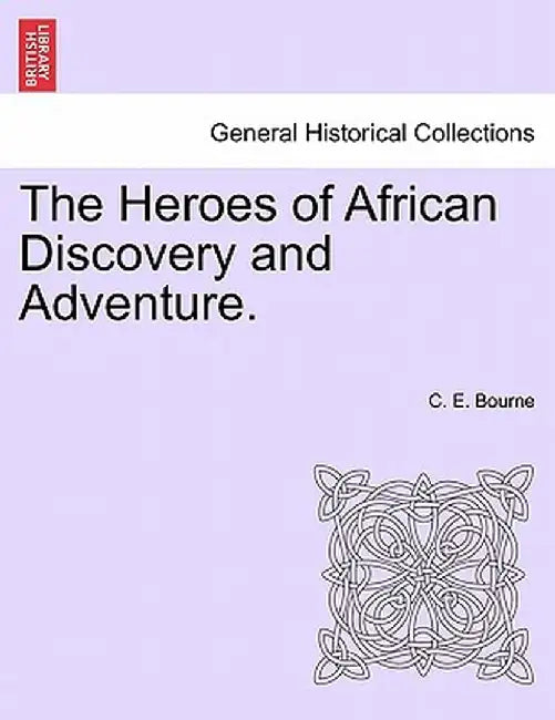 The Heroes of African Discovery and Adventure. by C. E. Bourne