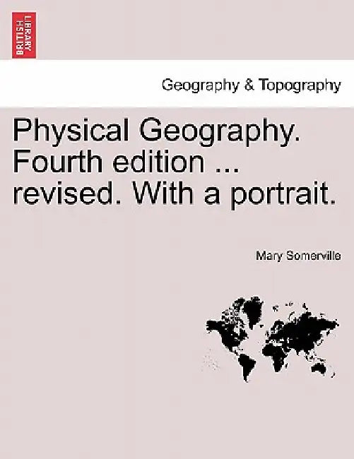 Physical Geography. Fourth edition ... revised. With a portrait. by Mary Somerville