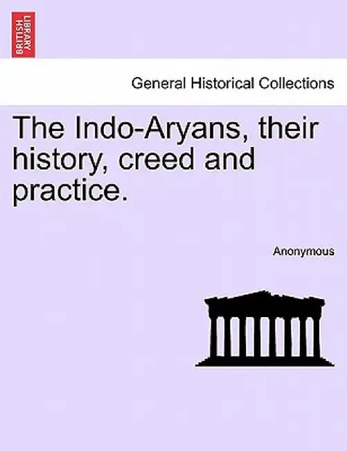 The Indo-Aryans, Their History, Creed and Practice. by Anonymous