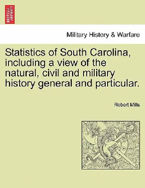Statistics of South Carolina, including a view of the natural, civil and military history general and particular. by Robert Mills
