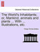 The World's Inhabitants; Or, Mankind, Animals and Plants ... with ... Illustrations, Etc. by George Thomas Bettany