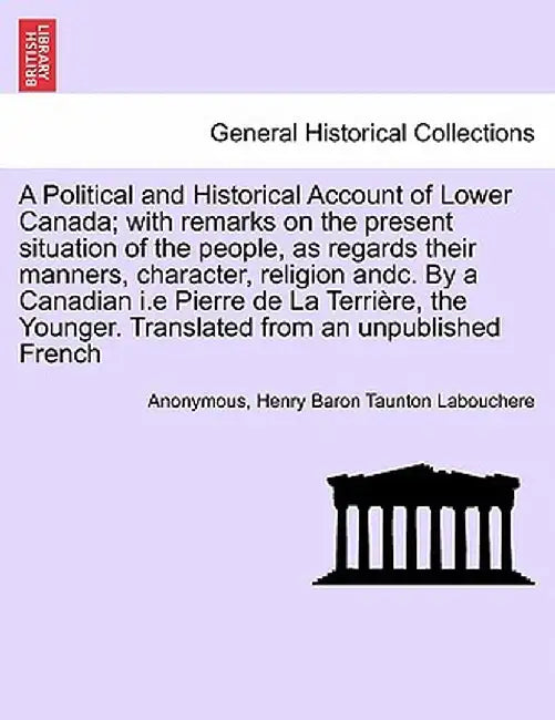 A Political and Historical Account of Lower Canada; With Remarks on the Present Situation of the People, as Regards Their Manners, Character, Religion by Anonymous