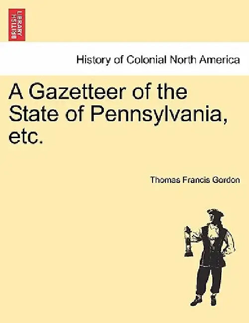 A Gazetteer of the State of Pennsylvania, etc. by Thomas Francis Gordon