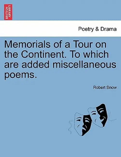 Memorials of a Tour on the Continent. to Which Are Added Miscellaneous Poems. by Robert Snow
