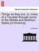 Things as They Are; Or, Notes of a Traveller Through Some of the Middle and Northern States [Of America]. by Anonymous