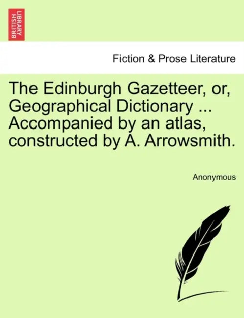 The Edinburgh Gazetteer, or, Geographical Dictionary ... Accompanied by an atlas, constructed by A. Arrowsmith. by Anonymous
