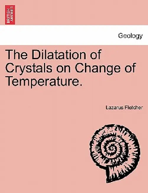 The Dilatation of Crystals on Change of Temperature. by Lazarus Fletcher