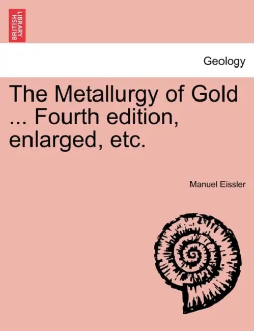 The Metallurgy of Gold ... Fourth edition, enlarged, etc. by Manuel Eissler