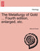 The Metallurgy of Gold ... Fourth edition, enlarged, etc. by Manuel Eissler
