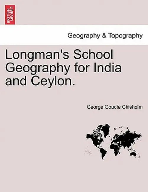 Longman's School Geography for India and Ceylon. by George Goudie Chisholm