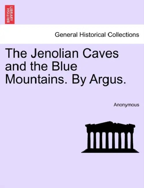 The Jenolian Caves and the Blue Mountains. by Argus. by Anonymous