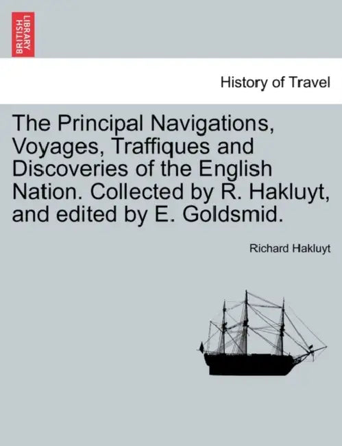 The Principal Navigations, Voyages, Traffiques and Discoveries of the English Nation. Collected by R. Hakluyt, and edited by E. Goldsmid. by Richard Hakluyt