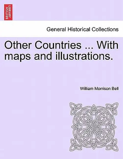 Other Countries ... with Maps and Illustrations. by William Morrison Bell