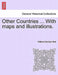 Other Countries ... with Maps and Illustrations. by William Morrison Bell