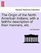 The Origin of the North American Indians; With a Faithful Description of Their Manners, Etc. by John MacIntosh
