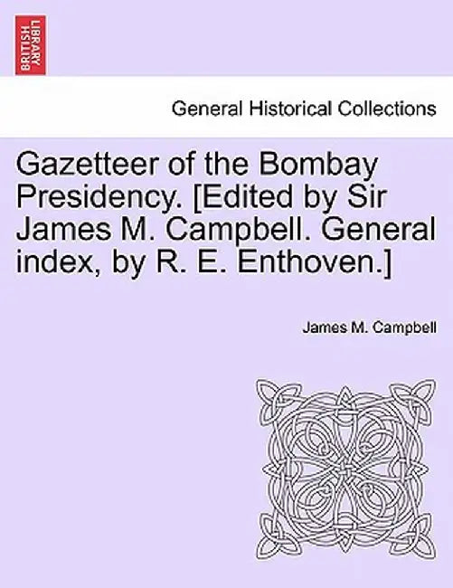 Gazetteer of the Bombay Presidency. [Edited by Sir James M. Campbell. General Index, by R. E. Enthoven.] by James M. Campbell