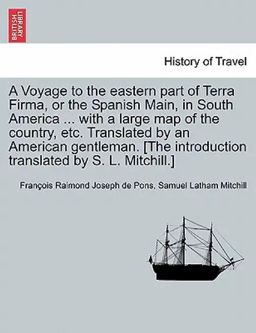 A Voyage to the Eastern Part of Terra Firma, or the Spanish Main, in South America ... with a Large Map of the Country, Etc. Translated by an American by Franc Ois Raimond Joseph De Pons