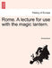 Rome. a Lecture for Use with the Magic Lantern. by Anonymous