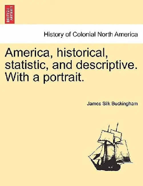 America, historical, statistic, and descriptive. With a portrait. by James Silk Buckingham