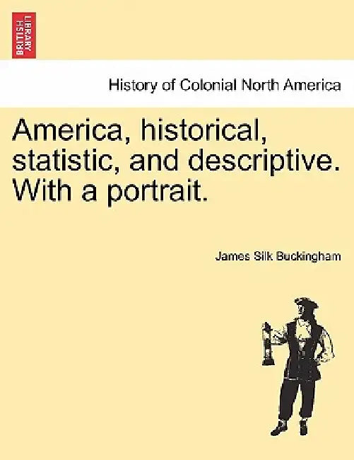 America, historical, statistic, and descriptive. With a portrait. by James Silk Buckingham