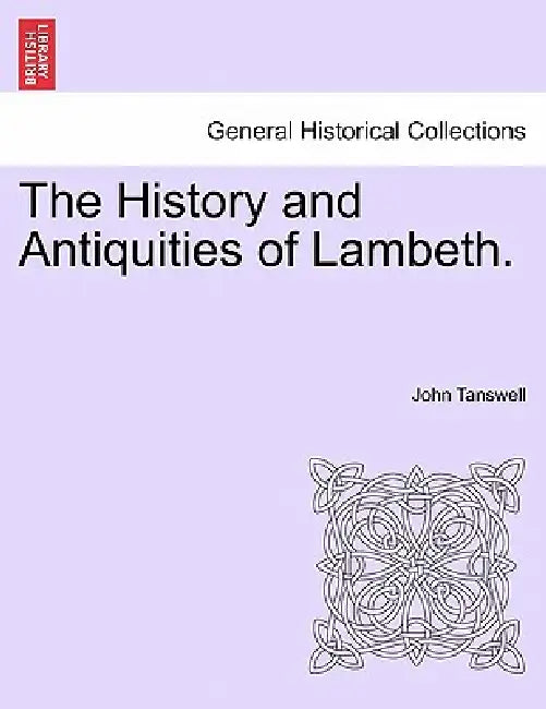 The History and Antiquities of Lambeth. by John Tanswell