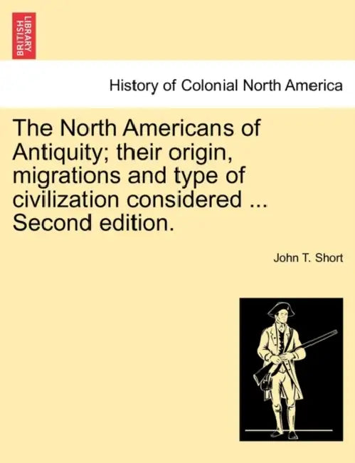 The North Americans of Antiquity; their origin, migrations and type of civilization considered ... Second edition. by John T. Short